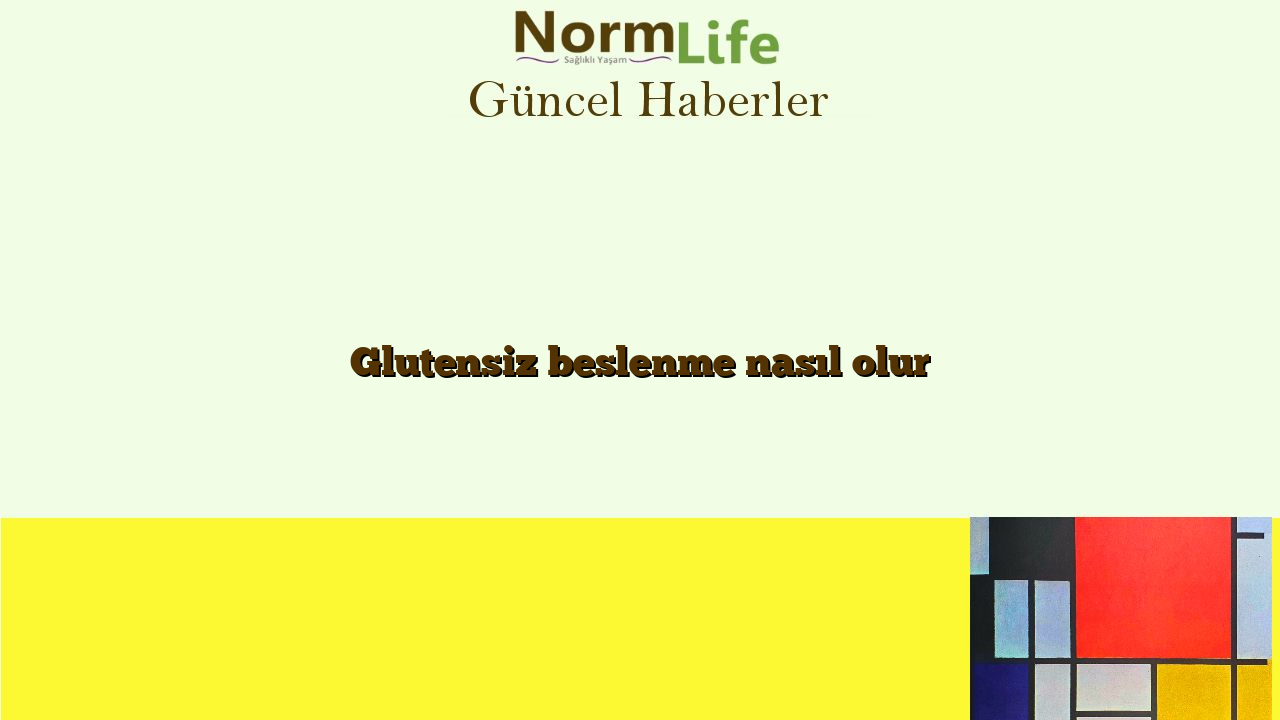 Glutensiz beslenme nasıl olur