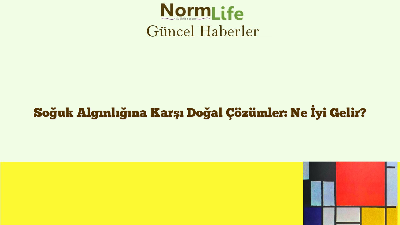 Soğuk Algınlığına Karşı Doğal Çözümler: Ne İyi Gelir?