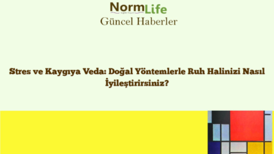 Stres ve Kaygıya Veda: Doğal Yöntemlerle Ruh Halinizi Nasıl İyileştirirsiniz?